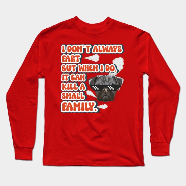 I don t always fart but when I do it can kill a small family Funny quote pug farting Long Sleeve T-Shirt by HomeCoquette